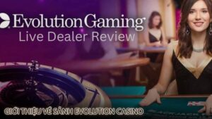 gioi-thieu-ve-sanh-evolution-casino